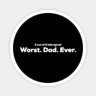 Worst Dad Ever - 2 out of 2 kids agree Magnet